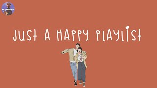 Playlist happy vibes songs to make you feel so good 💐 good vibes only [upl. by Tfat]