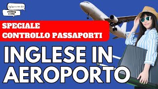 Ep 6 VIAGGIARE inglese in aeroporto  speciale CONTROLLO PASSAPORTI [upl. by Anaeg]