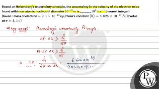 Based on Heisenbergs uncertainty principle the uncertainty in the velocity of the electron to [upl. by Pruchno]