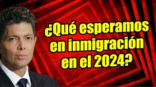 ¿Qué esperamos en inmigración en el 2024 [upl. by Eelrebma977]