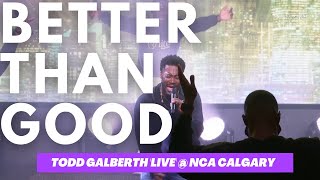 TODD GALBERTH  quotBETTER THAN GOODquot plus WORSHIP MEDLEY  LIVE AT NCA CALGARY  A MUST WATCH [upl. by Aronek]