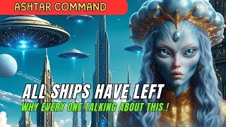 Urgent Ashtar Command Message All Ships Have Departed—What’s Coming Next [upl. by Riedel]