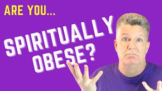 Spiritual Obesity And How To Heal Yourself [upl. by Brownley]