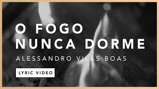 O Fogo Nunca Dorme Lyric  Alessandro Vilas Boas  O Fogo Nunca Dorme EP [upl. by Blackman]