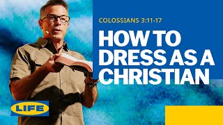 LIFE Dress Like A Christian  Colossians 31117  Josh Teis [upl. by Anirehc]