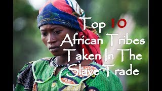 Top 10 African Tribes Taken In The Atlantic Slave Trade [upl. by Siol566]