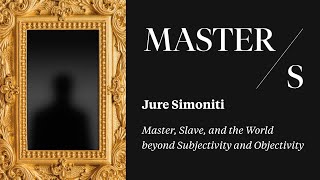 Jure Simoniti I Master Slave and the World beyond Subjectivity and Objectivity [upl. by Ativ114]