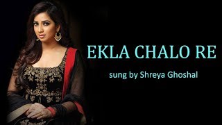 Ekla Chalo Re Lyrics BENGALI  ROM  ENG  Shreya Ghoshal [upl. by Ayanal]