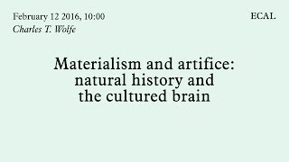 Charles T Wolfe  Materialism and artifice natural history and the cultured brain  12022016 [upl. by Lyon]