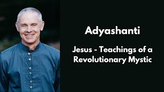 Adyashanti  Jesus  Teachings of a Revolutionary Mystic [upl. by Ytteb]