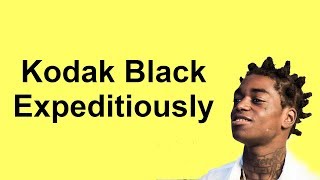 Kodak Black  Expeditiously Lyrics [upl. by Nnazus]