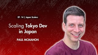 Reupload Japan Scalers  Episode 14 Scaling Tokyo Dev in Japan with Paul McMahon [upl. by Inittirb]