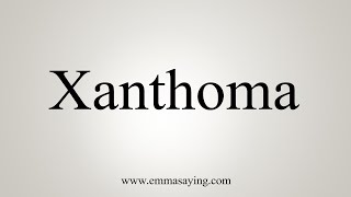 How To Say Xanthoma [upl. by Herwin618]