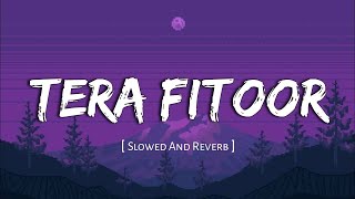 Tera Fitoor slowed  reverb  Genius  Arijit Singh  Kumaar  Utkarsh Sharma  Lofi Vibes 💕✨ [upl. by Britt]