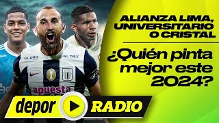 ¿Alianza Lima Universitario o Sporting Cristal Quién pinta mejor este 2024  Depor Radio [upl. by Teodor807]