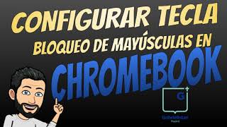 CONFIGURAR TECLA BLOQUEO DE MAYÚSCULAS EN CHROMEBOOK [upl. by Artinahs981]