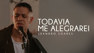 LEANDRO SOARES  TODAVIA ME ALEGRAREI CLIPE OFICIAL [upl. by Gintz]