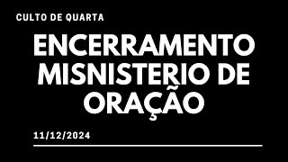 CULTO DE QUARTA  CULTO DE ENCERRAMENTO DO MINISTÉRIO DE ORAÇÃO  11122024 [upl. by Nylra323]