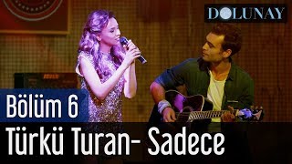 Dolunay 6 Bölüm  Türkü Turan  Sadece [upl. by Noskcaj]