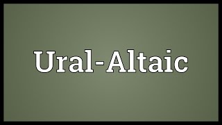 UralAltaic Meaning [upl. by Mischa]