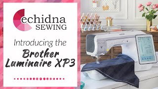 Introducing the Brother Luminaire 3 Innovis XP3  Echidna Sewing [upl. by Nawotna]