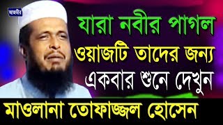 যারা নবীর পাগল ওয়াজ টি তাদের জন্য  মাওলানা তোফাজ্জল হোসেন  Mawlana Tofazzal Hossain  Bangla Waz [upl. by Doomham]