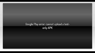 Google Play error cannot upload a testonly APK [upl. by Eciened362]