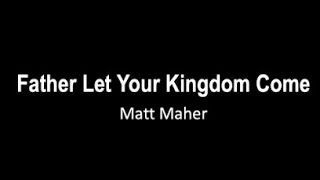 Father Let Your Kingdom Come Its yours by Matt Maher with lyrics [upl. by Anual]