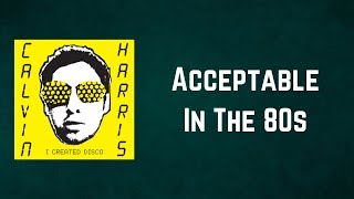 Calvin Harris  Acceptable In The 80s Lyrics [upl. by Dimphia]