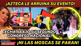 ¡AZTECA LE ARRUINA SU EVENTO ¡NI LAS MOSCAS SE PARAN ECHA ABAJO SU CONGRESO [upl. by Melosa]