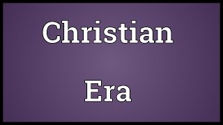 Christian Era Meaning [upl. by Barnaba783]