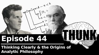 44 Thinking Clearly amp the Origins of Analytic Philosophy  THUNK [upl. by Thorin]