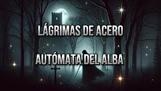 Lágrimas de Acero  AUTÓMATA DEL ALBA [upl. by Maryjane]