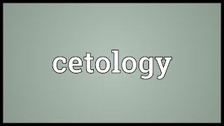 Cetology Meaning [upl. by Ecnarepmet]