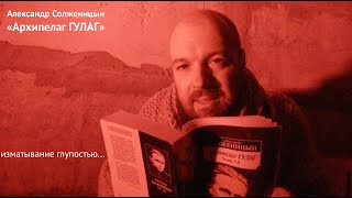 изматывание глупостью «Архипелаг ГУЛАГ» Александр Солженицын  литература для думающих [upl. by Sisco]