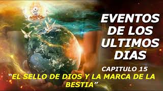 EVENTOS DE LOS ULTIMOS DIAS  CAPITULO 15  EL SELLO DE DIOS Y LA MARCA DE LA BESTIA [upl. by Aicnilav808]