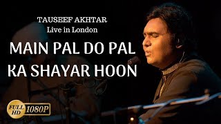 Main Pal Do Pal Ka Shayar Hoon  Tauseef Akhtar  Live in London [upl. by Crysta]