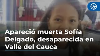 Apareció muerta la niña Sofía Delgado desaparecida en Valle del Cauca hace 18 días [upl. by Rosenthal887]