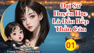 01  Đại Sư Huyền Học Là Đầu Bếp Thần Côn  Huyền Học  Linh Dị [upl. by Arianie403]