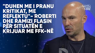 quotDuhen me i pranu kritikat me reflektuquot Roberti dhe Ramizi flasin për situatën e krijuar me FFKnë [upl. by Eilyak984]