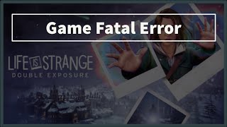 Life Is Strange Double Exposure Game Fatal Error [upl. by Bach813]