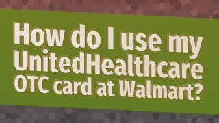 How do I use my UnitedHealthcare OTC card at Walmart [upl. by Uyekawa881]