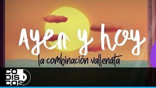 Ayer Y Hoy La Combinación Vallenata  Video Letra [upl. by Duwe]