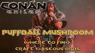 Conan Exiles 2018  Where to find Puffball Mushroom  Craft lots of Gaseous Orbs [upl. by Nali171]