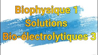 Biophysique 1 Solutions Bioélectrolytiques 3 [upl. by Homerus77]