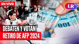 Debaten y votan RETIRO de AFP 2024  EN VIVO  EnDirectoLR [upl. by Kcered]