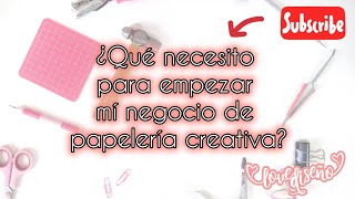 Qué necesito para empezar mí negocio de papelería creativa candy bar y diseños personalizados [upl. by Ursuline]