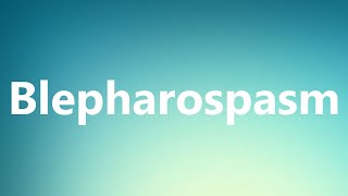 Blepharospasm  Medical Meaning and Pronunciation [upl. by Hearn]