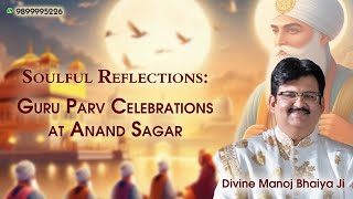 Soulful Reflections Guru Parv Celebrations at Anand Sagar  DIVINE MANOJ BHAIYA JIS SATSANG [upl. by Kane]