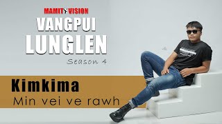 Kimkima  Min vei ve rawh  VANGPUI LUNGLEN Season 4 [upl. by Feilak]